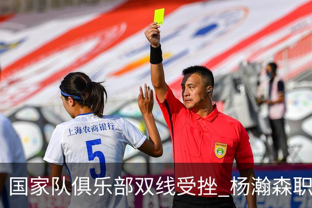 国家队俱乐部双线受挫 杨瀚森职业生涯进入至暗时刻？
