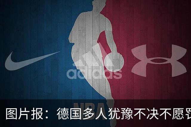 图片报：德国多人犹豫不决不愿罚点球 包括格雷茨卡、安东、佳夫