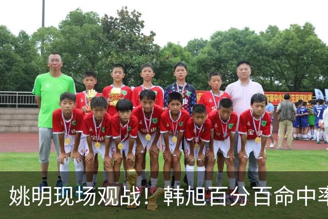 姚明现场观战！韩旭百分百命中率 盖帽得分盘活自由人内线