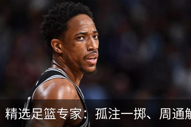 精选足篮专家：孤注一掷、周通解球、小盼哥6连红
