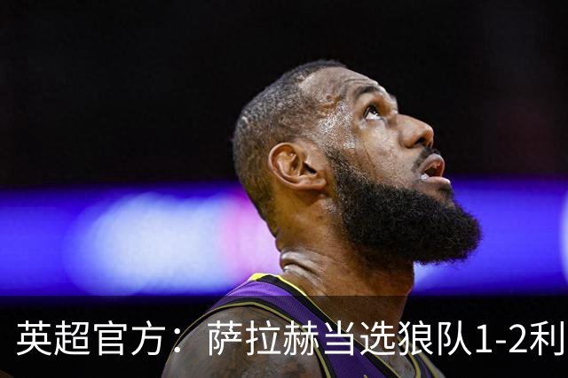 英超官方：萨拉赫当选狼队1-2利物浦全场最佳球员